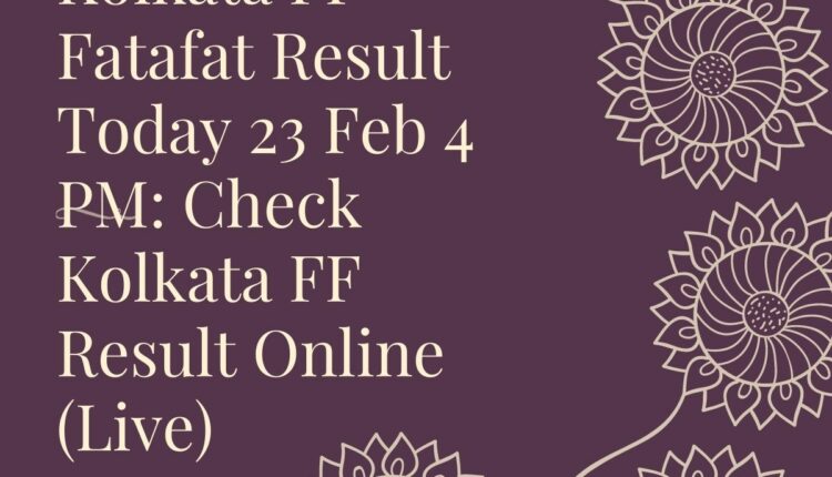 Kolkata FF Fatafat Result Today 23 Feb 4 PM: Check Kolkata FF Result Online (Live)