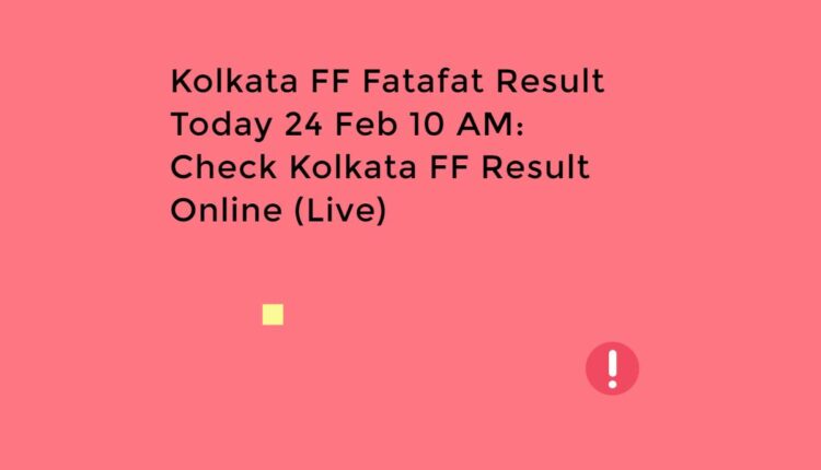 Kolkata FF Fatafat Result Today 24 Feb 10 AM: Check Kolkata FF Result Online (Live)