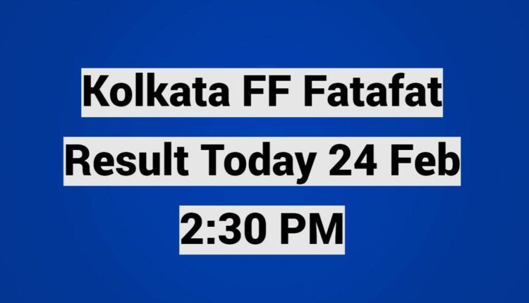 Kolkata FF Fatafat Result Today 24 Feb 2:30 PM