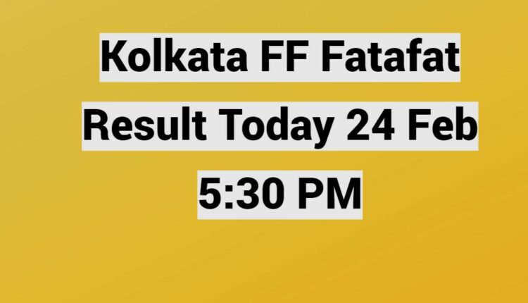 Kolkata FF Fatafat Result Today 24 Feb 5:30 PM