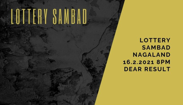Lottery Sambad Nagaland 16.2.2021 8PM Dear Result