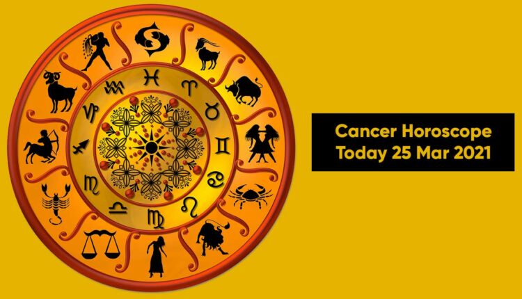 Cancer Horoscope Today 25 Mar 2021