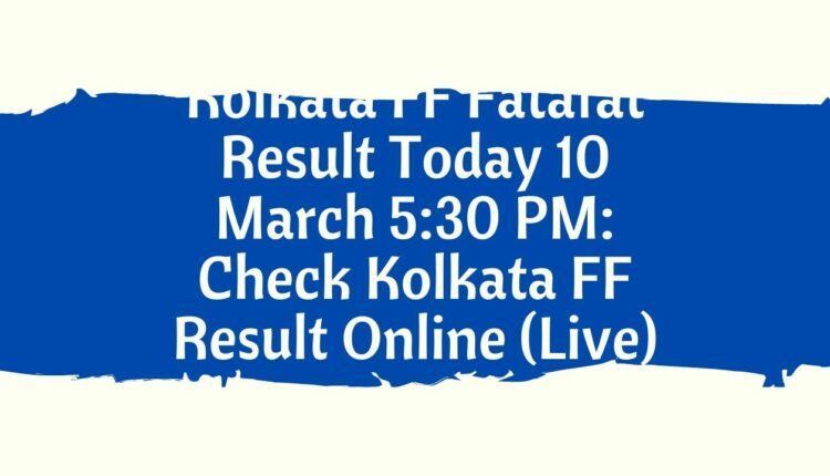 Kolkata FF Fatafat Result Today 10 March 5:30 PM: Check Kolkata FF Result Online (Live)