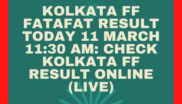 Kolkata FF Fatafat Result Today 11 March 11:30 AM: Check Kolkata FF Result Online (Live)