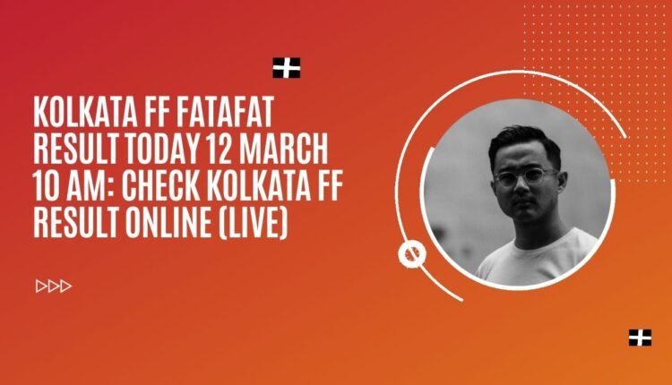 Kolkata FF Fatafat Result Today 12 March 11:30 AM: Check Kolkata FF Result Online (Live)