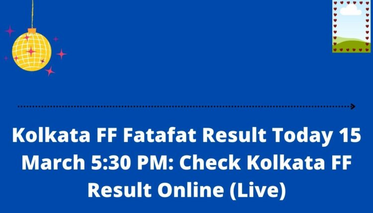 Kolkata FF Fatafat Result Today 15 March 5:30 PM: Check Kolkata FF Result Online (Live)