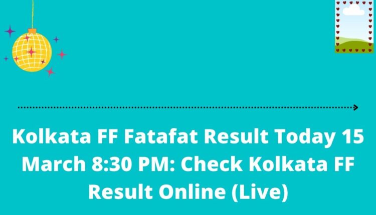 Kolkata FF Fatafat Result Today 15 March 8:30 PM: Check Kolkata FF Result Online (Live)