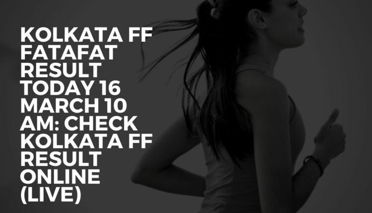 Kolkata FF Fatafat Result Today 16 March 10 AM: Check Kolkata FF Result Online (Live)