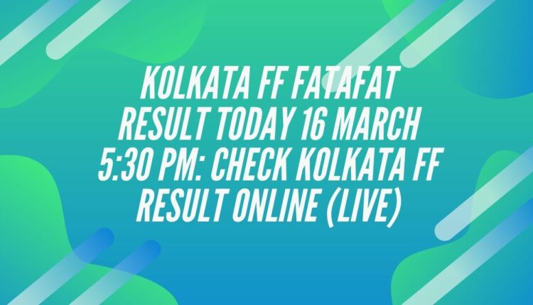 Kolkata FF Fatafat Result Today 16 March 5:30 PM: Check Kolkata FF Result Online (Live)