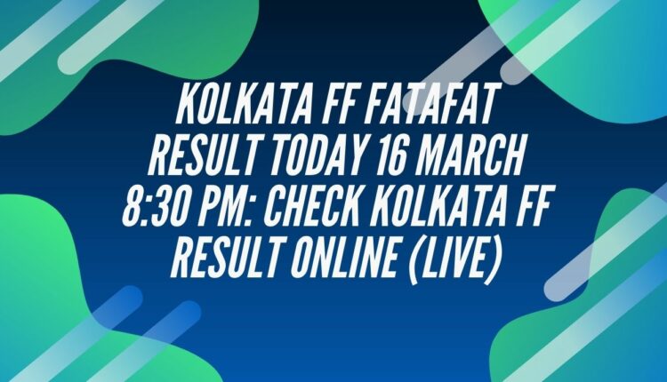 Kolkata FF Fatafat Result Today 16 March 8:30 PM: Check Kolkata FF Result Online (Live)
