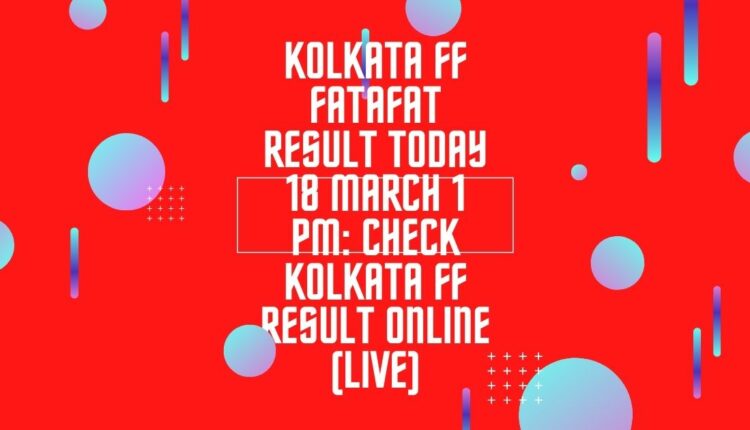 Kolkata FF Fatafat Result Today 18 March 1 PM: Check Kolkata FF Result Online (Live)