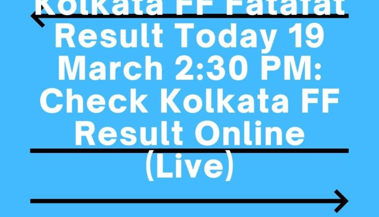 Kolkata FF Fatafat Result Today 19 March 2:30 PM: Check Kolkata FF Result Online (Live)
