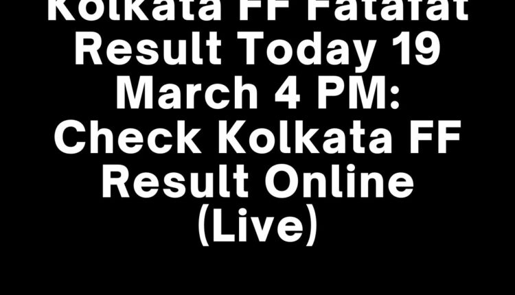 Kolkata FF Fatafat Result Today 19 March 4 PM: Check Kolkata FF Result Online (Live)