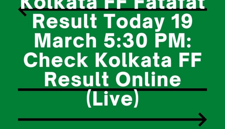 Kolkata FF Fatafat Result Today 19 March 5:30 PM: Check Kolkata FF Result Online (Live)