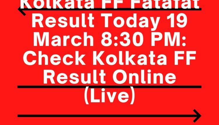 Kolkata FF Fatafat Result Today 19 March 8:30 PM: Check Kolkata FF Result Online (Live)