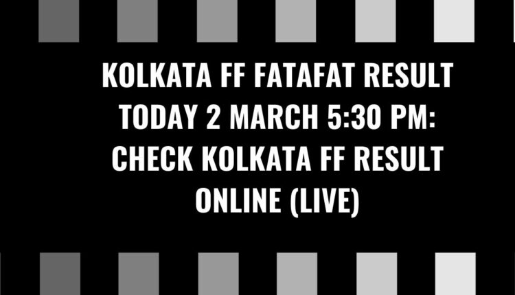 Kolkata FF Fatafat Result Today 2 March 5:30 PM: Check Kolkata FF Result Online (Live)