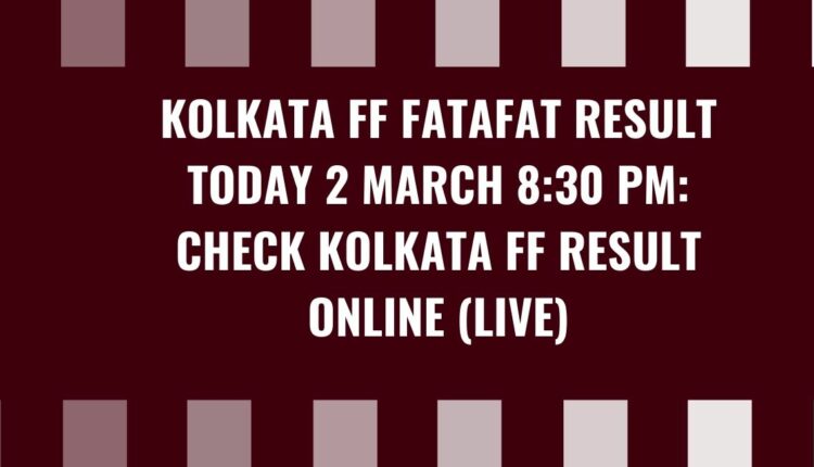 Kolkata FF Fatafat Result Today 2 March 8:30 PM: Check Kolkata FF Result Online (Live)