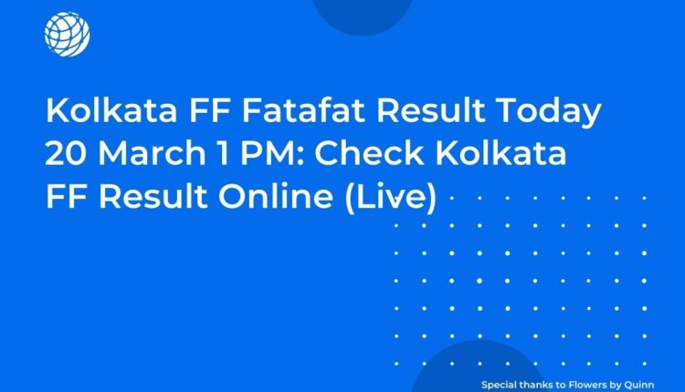 Kolkata FF Fatafat Result Today 20 March 1 PM: Check Kolkata FF Result Online (Live)
