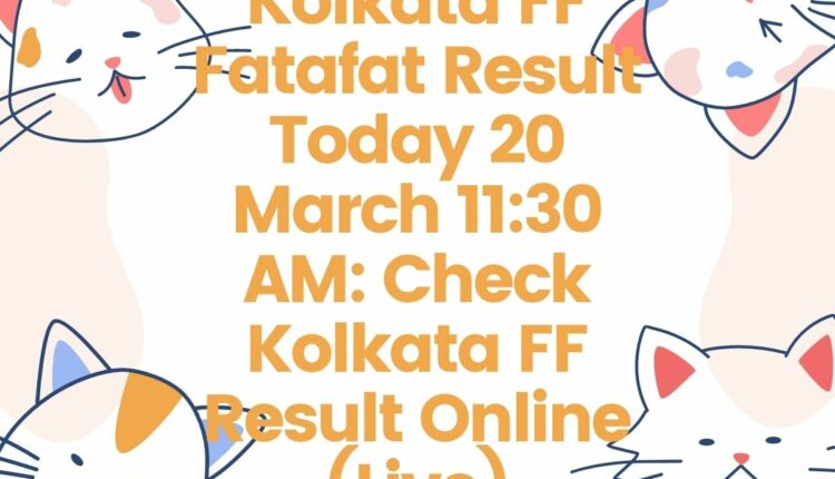 Kolkata FF Fatafat Result Today 20 March 11:30 AM: Check Kolkata FF Result Online (Live)