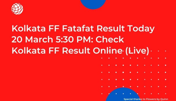 Kolkata FF Fatafat Result Today 20 March 5:30 PM: Check Kolkata FF Result Online (Live)