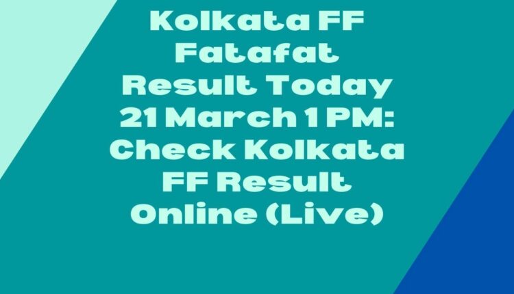 Kolkata FF Fatafat Result Today 21 March 1 PM: Check Kolkata FF Result Online (Live)
