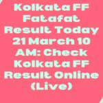 Kolkata FF Fatafat Result Today 21 March 10 AM: Check Kolkata FF Result Online (Live)