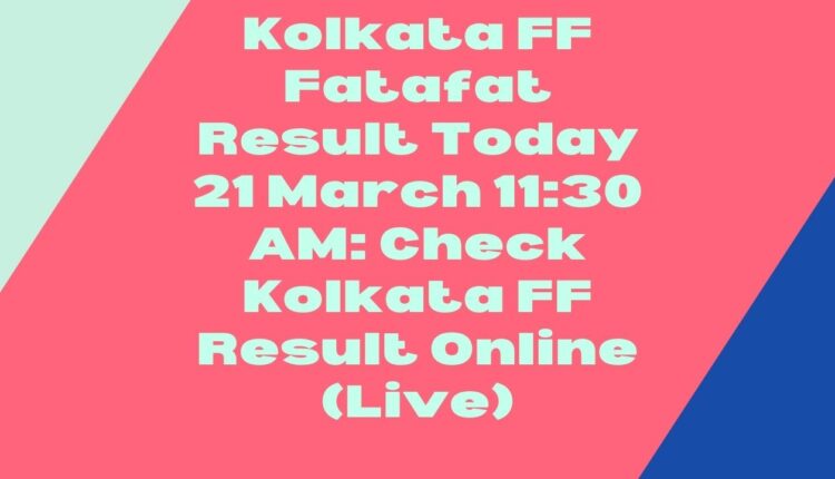 Kolkata FF Fatafat Result Today 21 March 11:30 AM: Check Kolkata FF Result Online (Live)