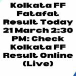 Kolkata FF Fatafat Result Today 21 March 2:30 PM: Check Kolkata FF Result Online (Live)
