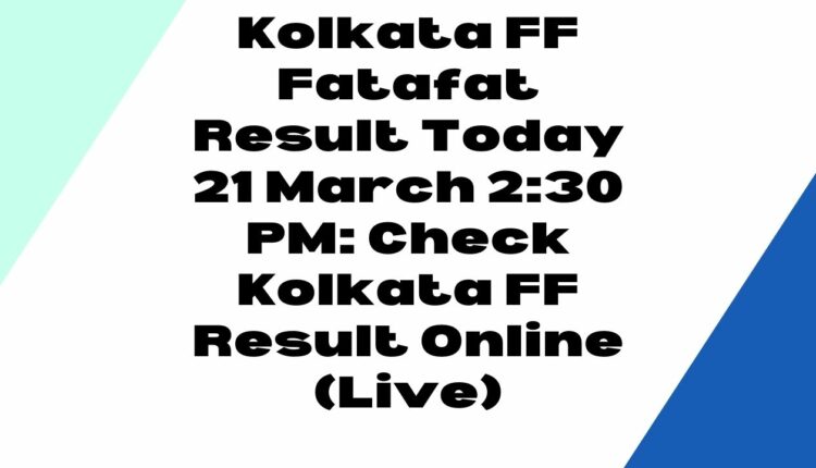 Kolkata FF Fatafat Result Today 21 March 2:30 PM: Check Kolkata FF Result Online (Live)