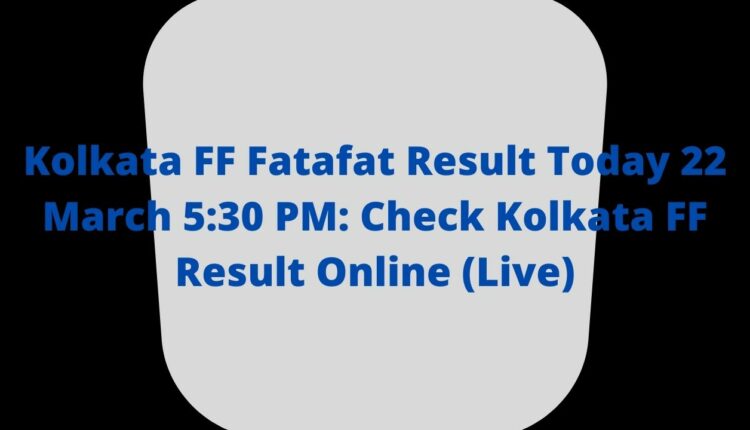 Kolkata FF Fatafat Result Today 22 March 5:30 PM: Check Kolkata FF Result Online (Live)