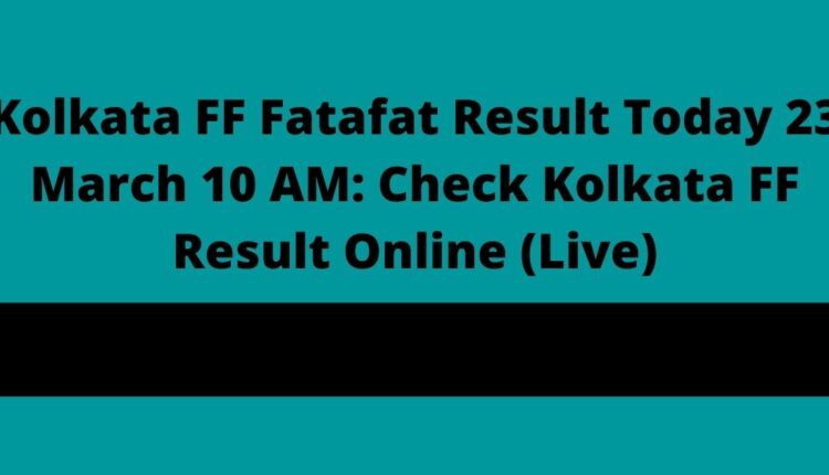 Kolkata FF Fatafat Result Today 23 March 10 AM: Check Kolkata FF Result Online (Live)