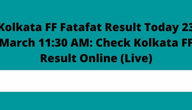 Kolkata FF Fatafat Result Today 23 March 11:30 AM: Check Kolkata FF Result Online (Live)