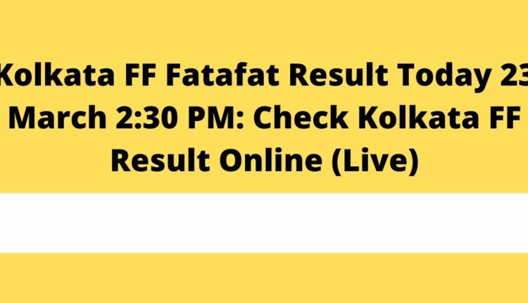 Kolkata FF Fatafat Result Today 23 March 2:30 PM: Check Kolkata FF Result Online (Live)