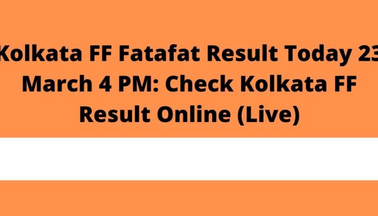 Kolkata FF Fatafat Result Today 23 March 4 PM: Check Kolkata FF Result Online (Live)