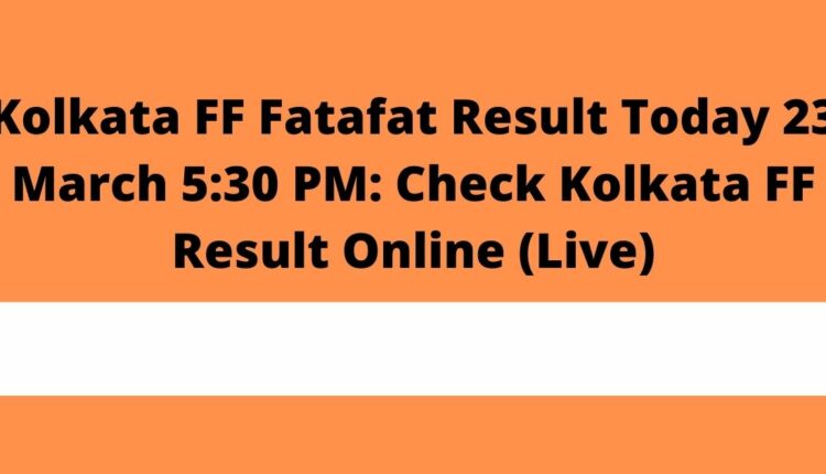 Kolkata FF Fatafat Result Today 23 March 5:30 PM: Check Kolkata FF Result Online (Live)