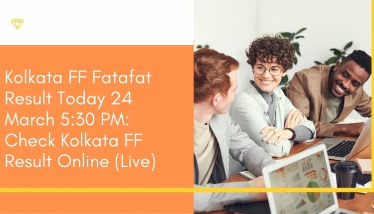 Kolkata FF Fatafat Result Today 24 March 5:30 PM: Check Kolkata FF Result Online (Live)