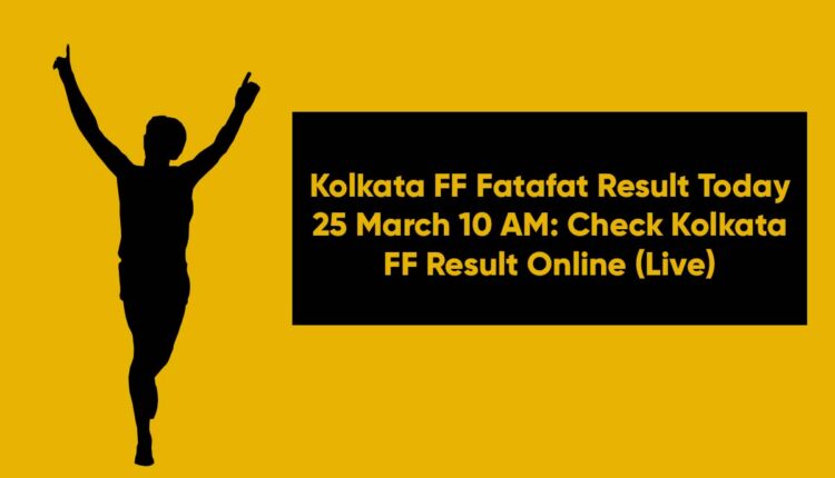 Kolkata FF Fatafat Result Today 25 March 10 AM: Check Kolkata FF Result Online (Live)