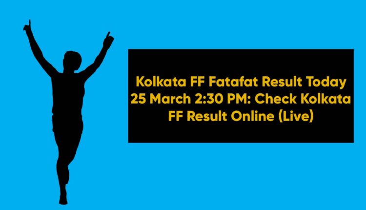 Kolkata FF Fatafat Result Today 25 March 2:30 PM: Check Kolkata FF Result Online (Live)