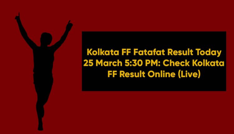 Kolkata FF Fatafat Result Today 25 March 5:30 PM: Check Kolkata FF Result Online (Live)