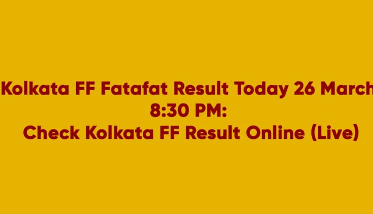 Kolkata FF Fatafat Result Today 26 March 8:30 PM: Check Kolkata FF Result Online (Live)