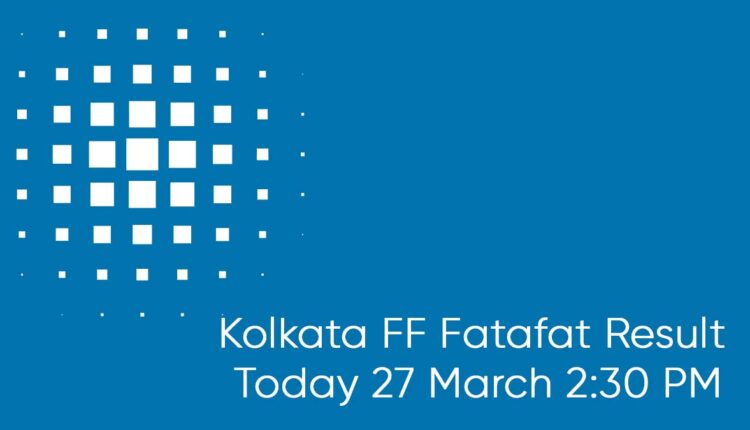 Kolkata FF Fatafat Result Today 27 March 2:30 PM