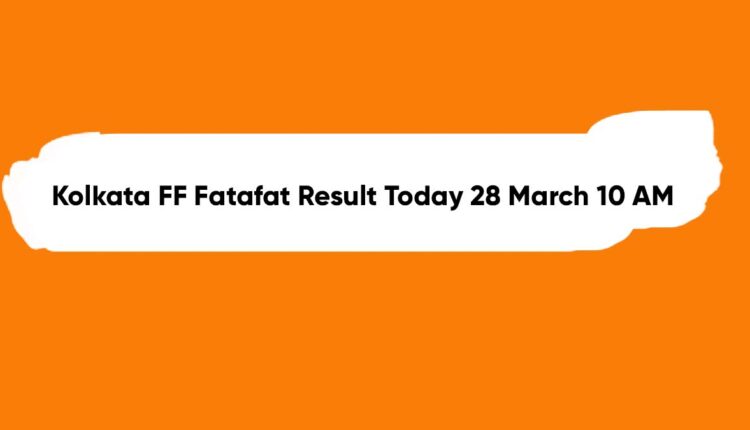 Kolkata FF Fatafat Result Today 28 March 10 AM