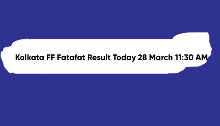Kolkata FF Fatafat Result Today 28 March 11:30 AM