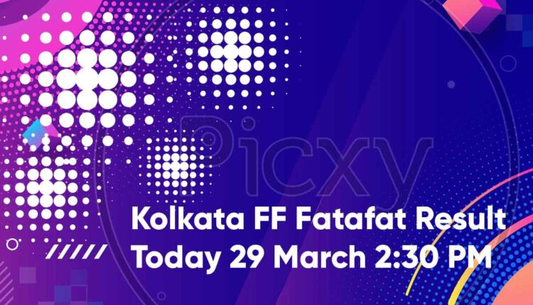 Kolkata FF Fatafat Result Today 29 March 2:30 PM