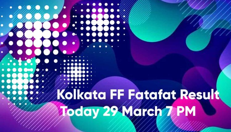 Kolkata FF Fatafat Result Today 29 March 7 PM