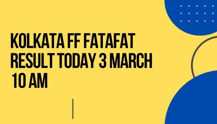 Kolkata FF Fatafat Result Today 3 March 10 AM