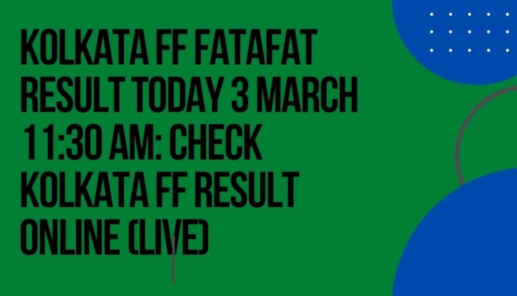 Kolkata FF Fatafat Result Today 3 March 11:30 AM: Check Kolkata FF Result Online (Live)