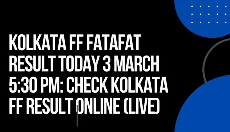 Kolkata FF Fatafat Result Today 3 March 5:30 PM: Check Kolkata FF Result Online (Live)