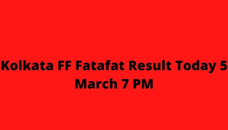 Kolkata FF Fatafat Result Today 5 March 7 PM
