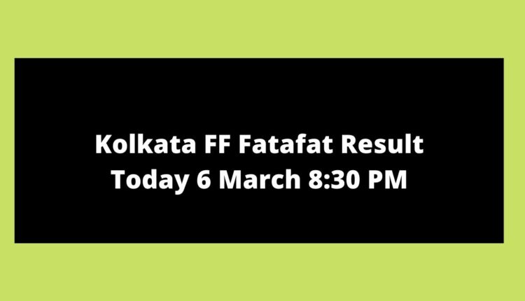 Kolkata FF Fatafat Result Today 6 March 8:30 PM
